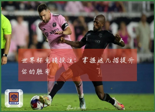 世界杯竞猜投注：掌握这几招提升你的胜率