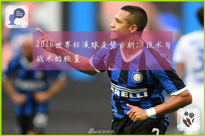 2026世界杯滚球走势分析：技术与战术的较量