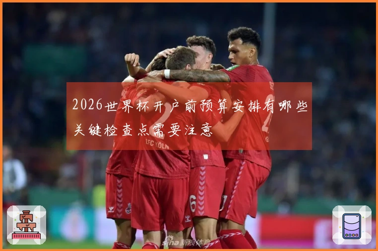 2026世界杯开户前预算安排有哪些关键检查点需要注意